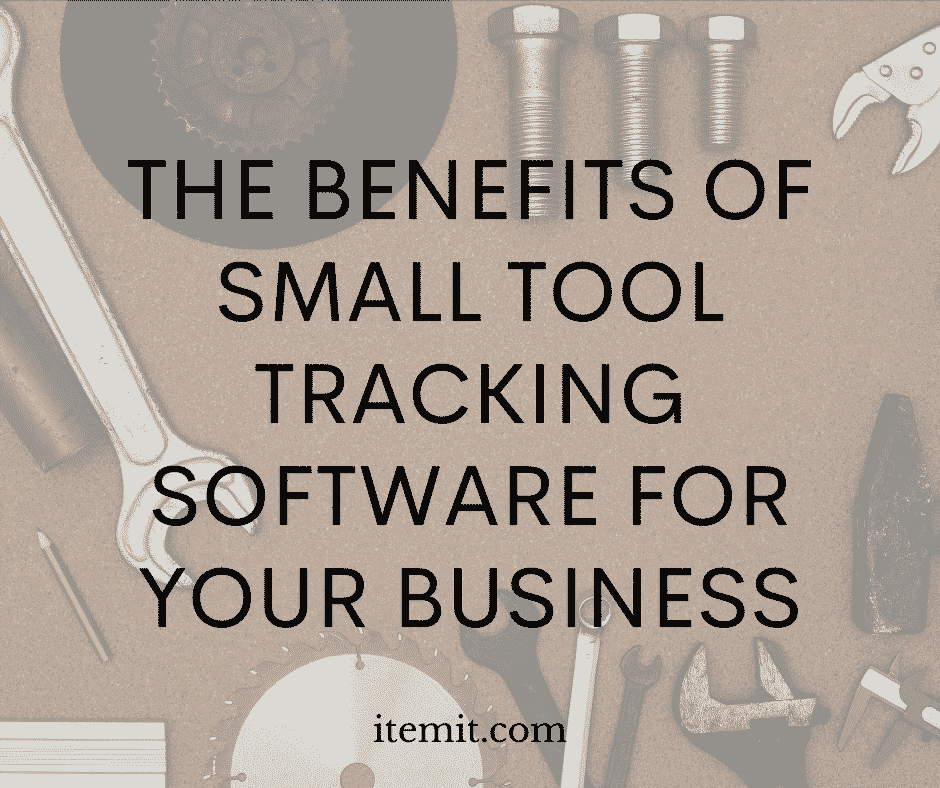 The Benefits of Small Tool Tracking Software for your Business